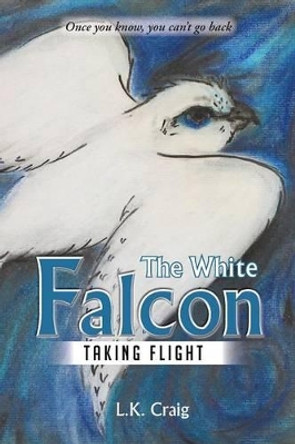 The White Falcon: The Awakening L.K. Craig 9781481714211