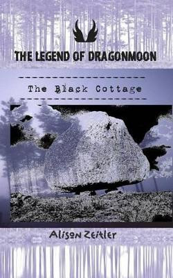 The Legend of Dragonmoon: The Black Cottage Alison Zeitler 9781511786928