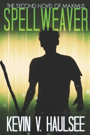 Spellweaver: The Second Novel of Maximus Kevin Vanatta Haulsee 9781070630199