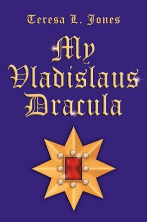 My Vladislaus Dracula Teresa L. Jones 9781452005720