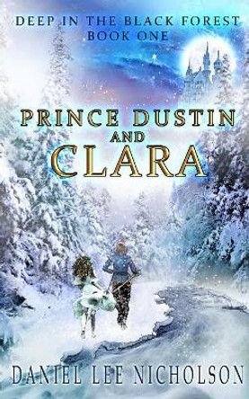Prince Dustin and Clara: Deep in the Black Forest (Volume 1) Daniel Lee Nicholson 9780998619101