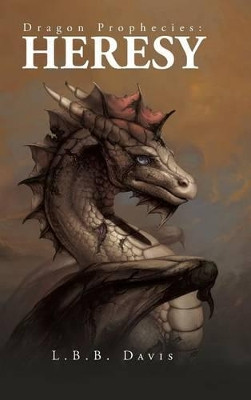 Dragon Prophecies: Heresy L.B.B. Davis 9781481730549
