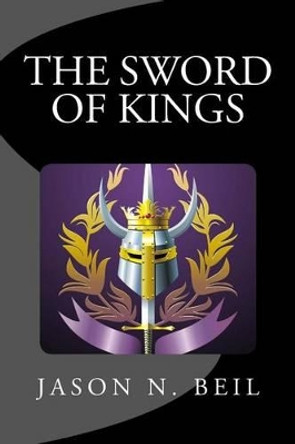 The Sword of Kings by Jason N Beil