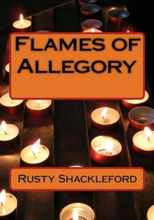 Flames of Allegory Rusty Shackleford 9781483968452