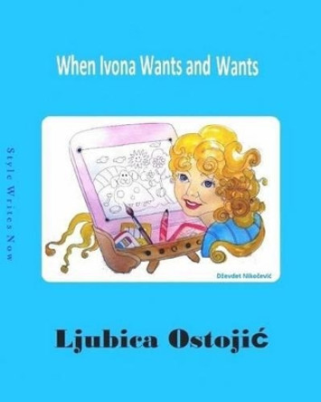 When Ivona Wants and Wants Ljubica Ostojic 9781514160916