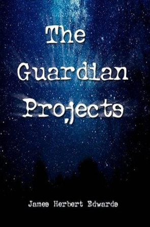 The Guardian Projects James Herbert Edwards 9781425748937