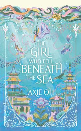 The Girl Who Fell Beneath the Sea: the New York Times bestselling magical fantasy Axie Oh 9781529391701