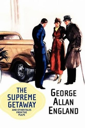 The Supreme Getaway and Other Tales from the Pulps George Allan England 9781434402516