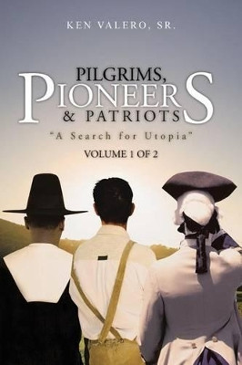 Pilgrims, Pioneers & Patriots by Ken Valero Sr.