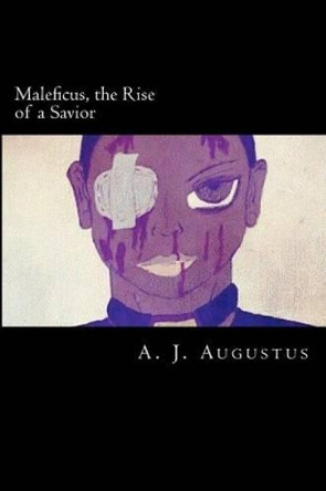 Maleficus, the Rise of a Savior: The Rise of a Savior A J Augustus 9781479333455