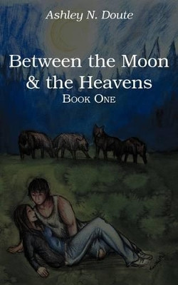 Between the Moon and the Heavens: Book One Ashley N. Doute 9781438962276