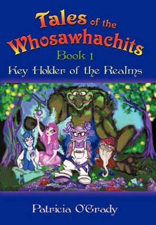 Tales of the Whosawhachits: Key Holder of the Realms Book 1 Patricia O'Grady 9781452025056