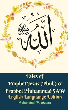 Tales of Prophet Jesus (Pbuh) and Prophet Muhammad SAW English Languange Edition Muhammad Vandestra 9781388547400