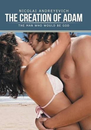The Creation of Adam: The Man Who Would be God Nicolai Andreyevich 9781481752091