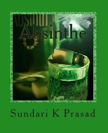 Absinthe: Prosaic Bouts of Delirium Sundari K Prasad 9781456377830