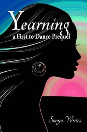 Yearning: a First to Dance prequel Sonya Writes 9781508833826