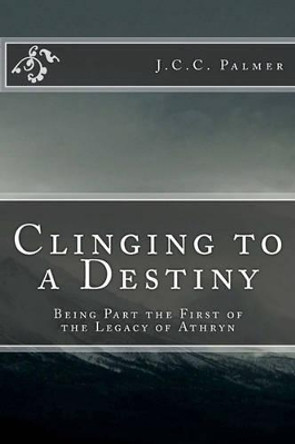 Clinging to a Destiny by J C C Palmer