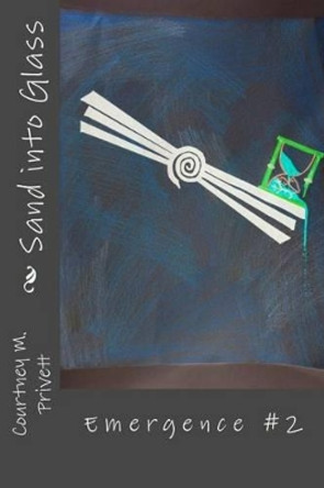 Sand into Glass by Courtney M Privett