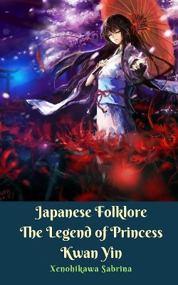 Japanese Folklore The Legend of Princess Kwan Yin by Xenohikawa Sabrina