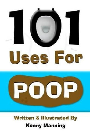 101 Uses For Poop: 101 Uses For Poop Kenny Manning 9781478255611