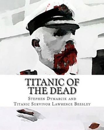 Titanic of The Dead: How I Survived the Titanic Zombie Apocalypse Lawrence Beesley 9781475140088