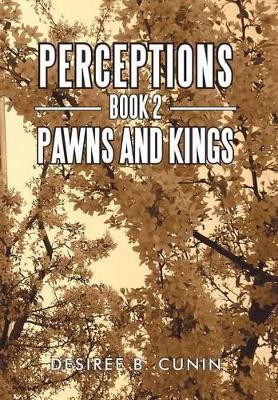 Perceptions, Book 2: Pawns and Kings Desir E B Cunin 9781477135105