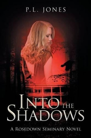 Into the Shadows: A Rosedown Seminary Novel P L Jones 9781480824775