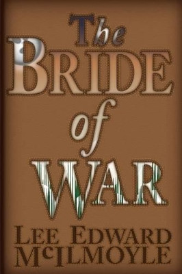The Bride of War by Lee Edward McIlmoyle