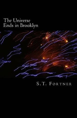 The Universe Ends in Brooklyn by S T Fortner