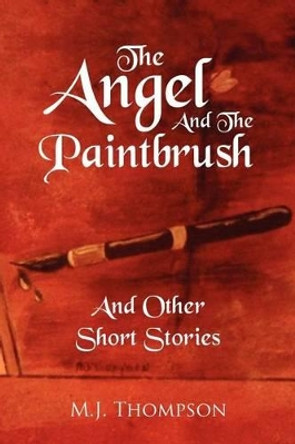 The Angel and the Paintbrush: And Other Short Stories M J Thompson (Xerox Palo Alto Research Center Stanford University California) 9781477140666