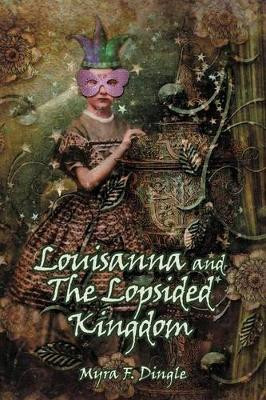 Louisanna and The Lopsided Kingdom Myra F. Dingle 9781449752163