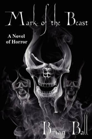 Mark of the Beast: A Novel of Horror Brian Ball 9781434435668