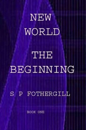The Beginning S P Fothergill 9781514226537
