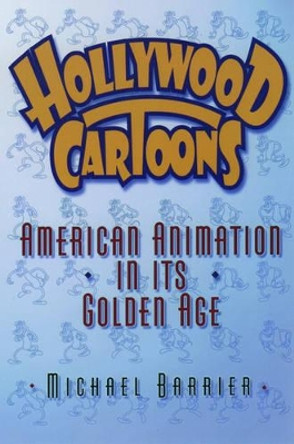 Hollywood Cartoons: American Animation in Its Golden Age Michael Barrier 9780195167290