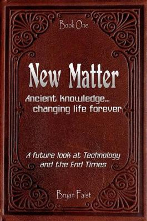 New Matter: Ancient Knowledge - Changing Life Forever Bryan Faist 9781442113541