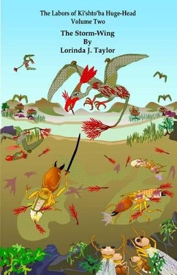 The Labors of Ki'shto'ba Huge-Head: Volume Two: The Storm-Wing Lorinda J Taylor 9781482740288