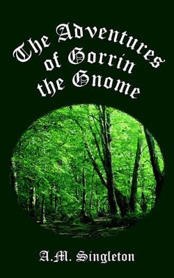 The Adventures of Gorrin the Gnome by A. M. Singleton
