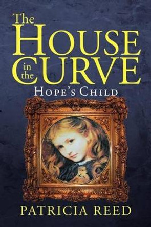 The House in the Curve: Hope's Child Patricia Reed 9781477146835