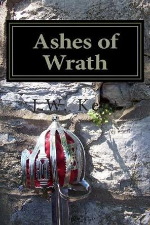 Ashes of Wrath J W Kent 9781511884358