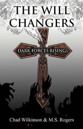 The Will Changers: Dark Forces Rising Chad Wilkinson 9781449774066