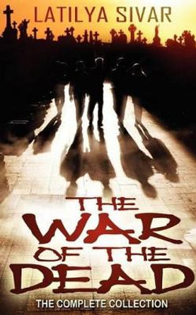 The War of the Dead: The Complete Collection Latilya Sivar 9781478289647