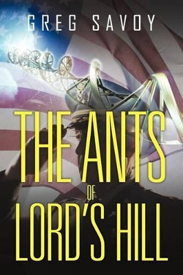 The Ants of Lord's Hill: The Tales of Lord's Hill: Book One Greg Savoy 9781462001651