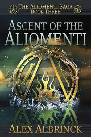 Ascent of the Aliomenti (The Aliomenti Saga - Book 3) Alex Albrinck 9781484056035