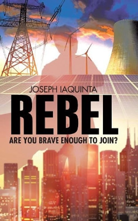 Rebel: Are You Brave Enough to Join? Joseph Iaquinta 9781480844520