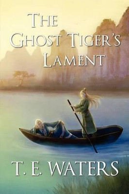 The Ghost Tiger's Lament (Spring and Autumn Pentalogy) by T E Waters