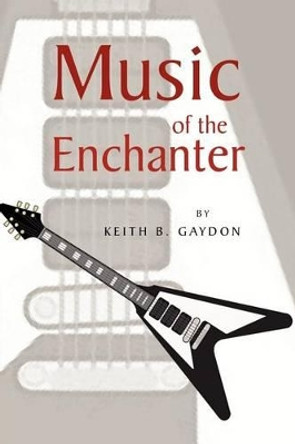 Music of the Enchanter Keith B Gaydon 9781477159736