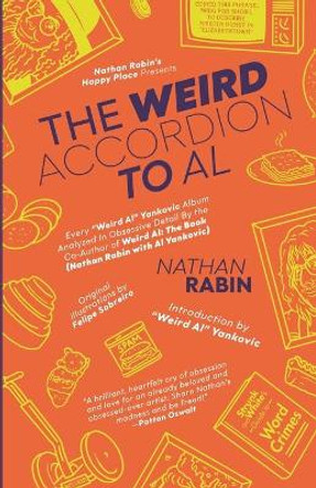 The Weird Accordion to Al: Every Weird Al Yankovic Album Analyzed in Obsessive Detail by the Co-Author of Weird Al: The Book (with Al Yankovic) Nathan Rabin 9781087859491