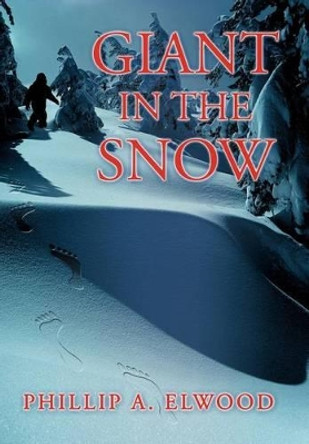 Giant in the Snow Phillip A Elwood 9781477204795