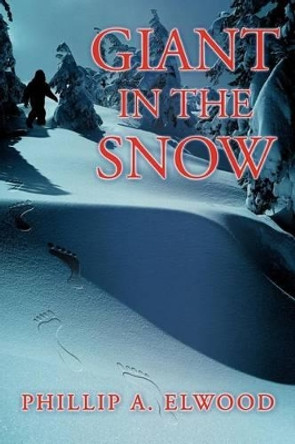 Giant in the Snow Phillip A Elwood 9781477204801