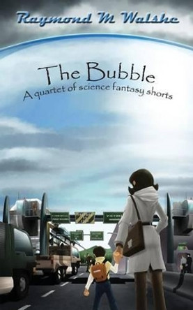 The Bubble by Raymond M Walshe